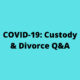 COVID-19 Custody and divorce questions
